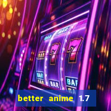 better anime 1.7 apk download